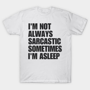 I'm Not Always Sarcastic Sometimes I'm Asleep T-Shirt